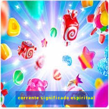 corrente significado espiritual